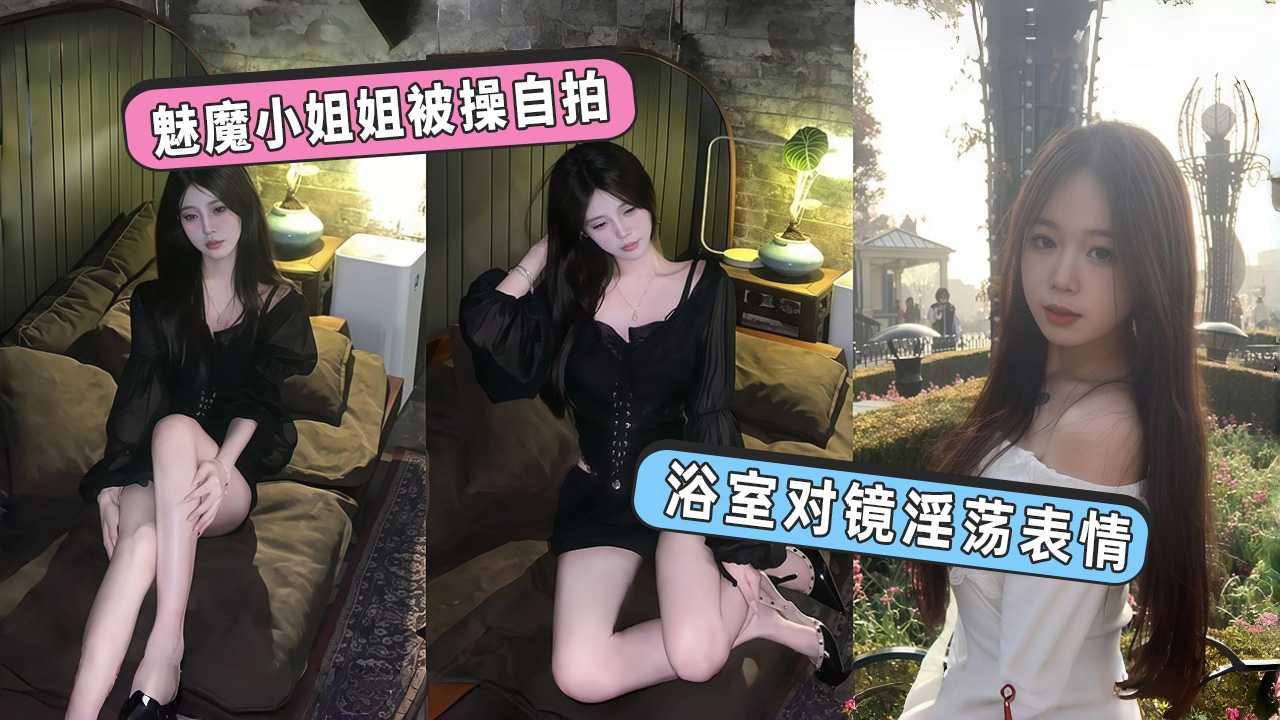 魅魔小姐姐被操自拍 浴室对镜淫荡表情 这黑料反差直接炸裂