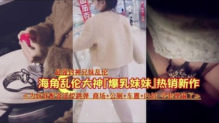 最新海角网兄妹乱伦 为妹妹配备遥控跳蛋商场厕所车震内射
