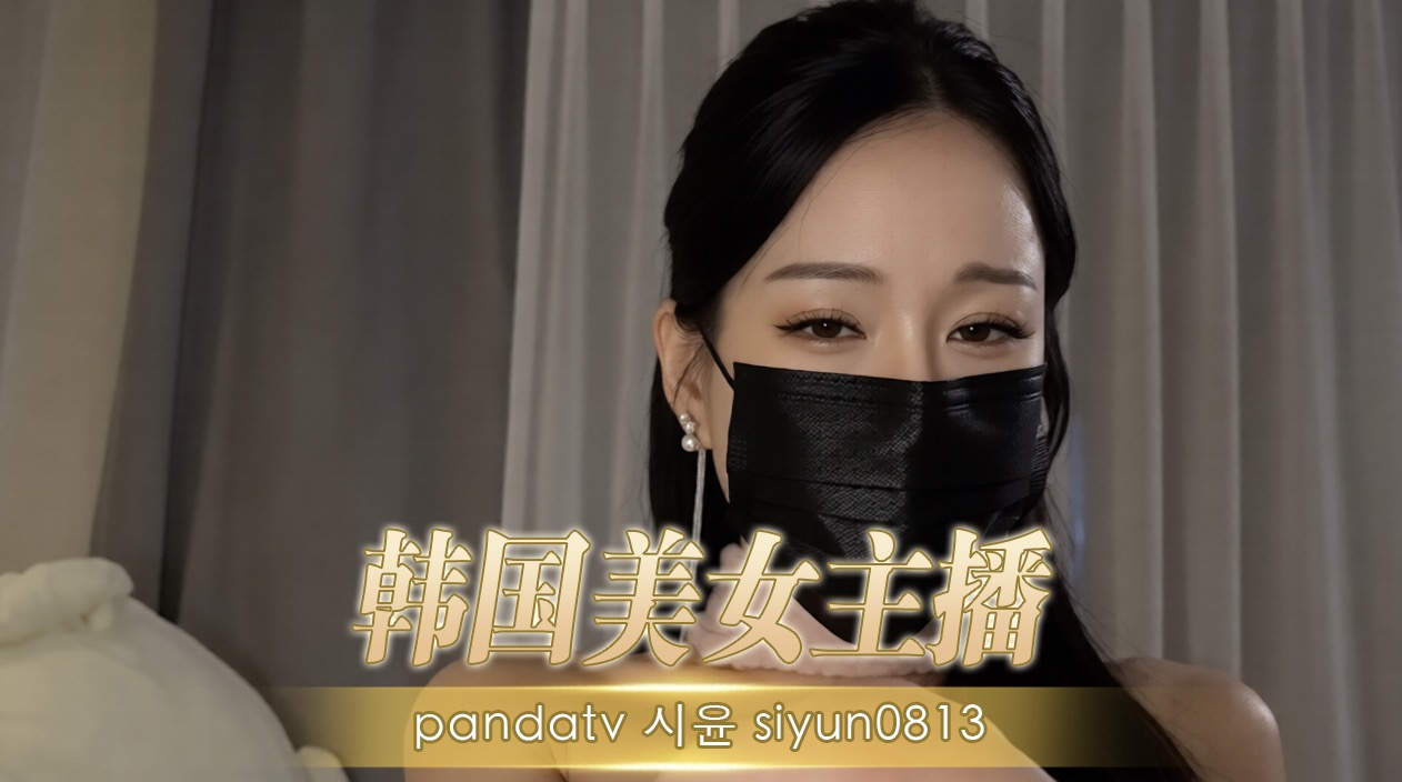韩国无玛 美女主播 pandatv 시윤 siyun0813