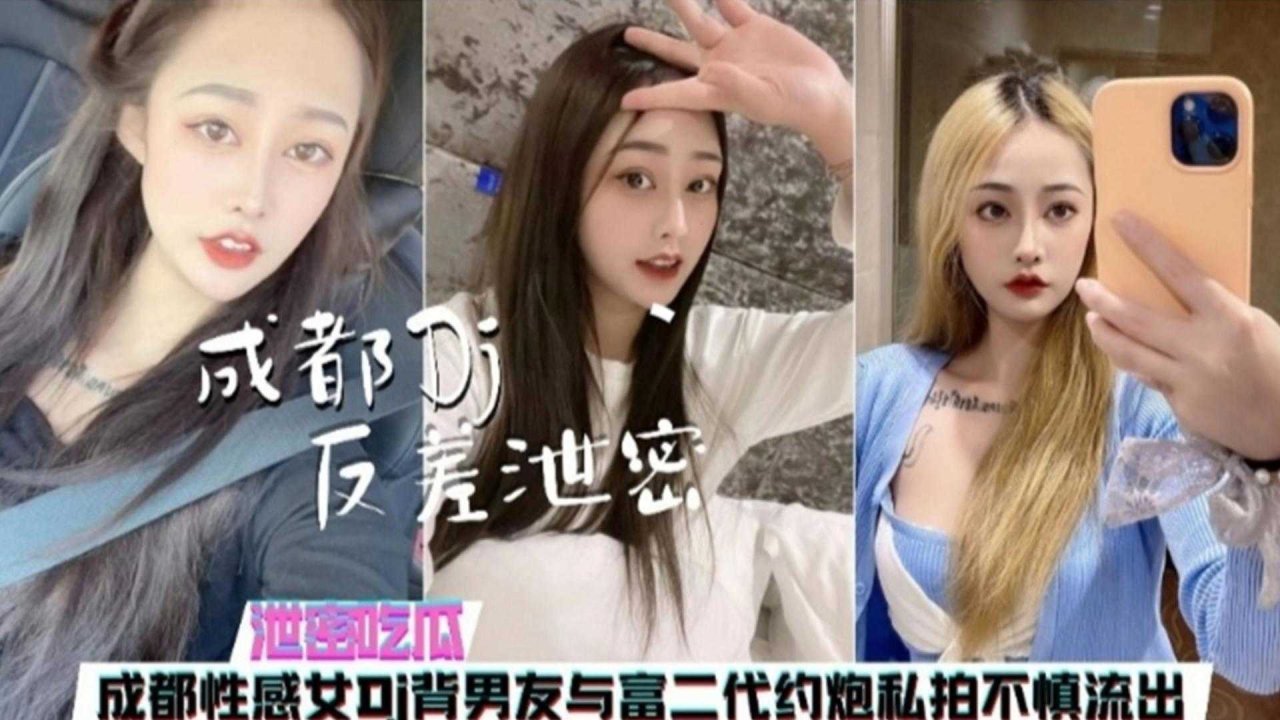 泄密吃瓜成都性感女神DJ背着男友与富二代约炮视频流出