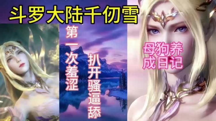 斗罗大陆千仞雪欲女养成计划 反差表情直接让人血脉喷张