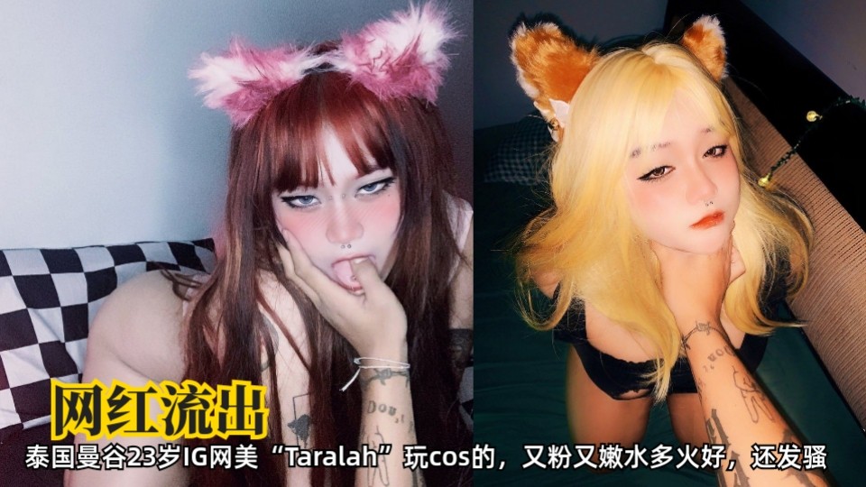 泰国曼谷网红taralah玩cos大瓜曝光 又粉又嫩水多火好流出