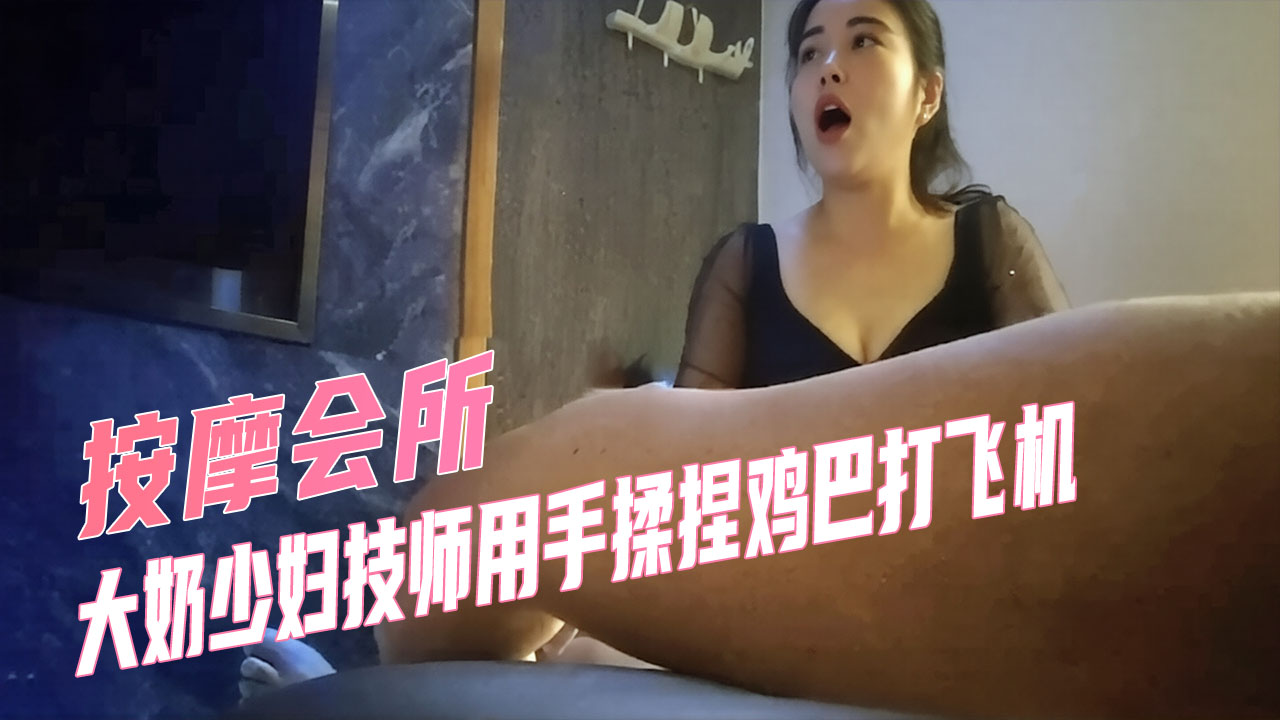 黑裙大奶少妇技师尺度大开 包厢内手揉巨雕打飞机泄密