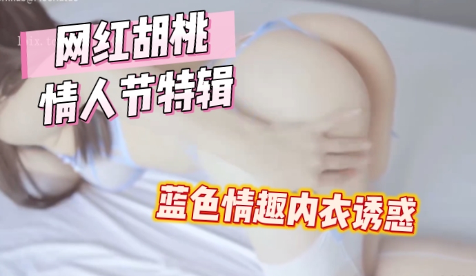 B站网红胡桃情人节特辑蓝色情趣内衣诱惑 手指慢慢滑过大腿根