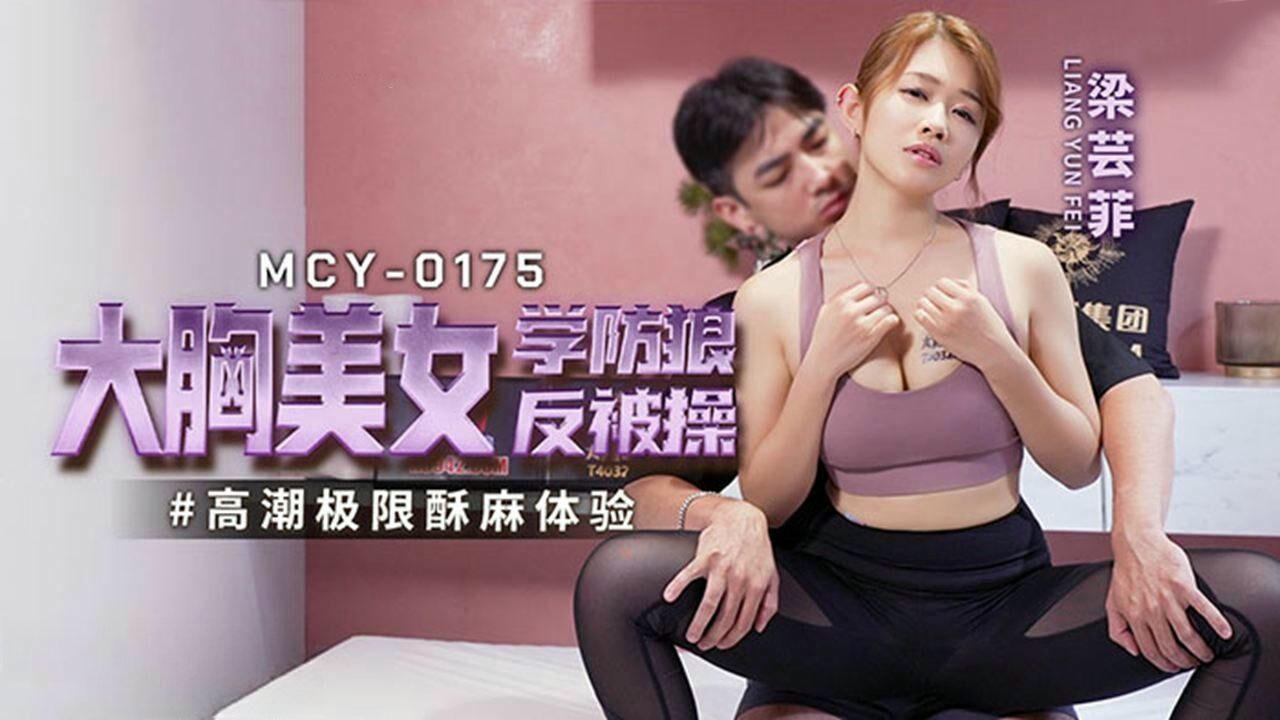 MCY0175大胸美女学防狼反被操梁芸菲