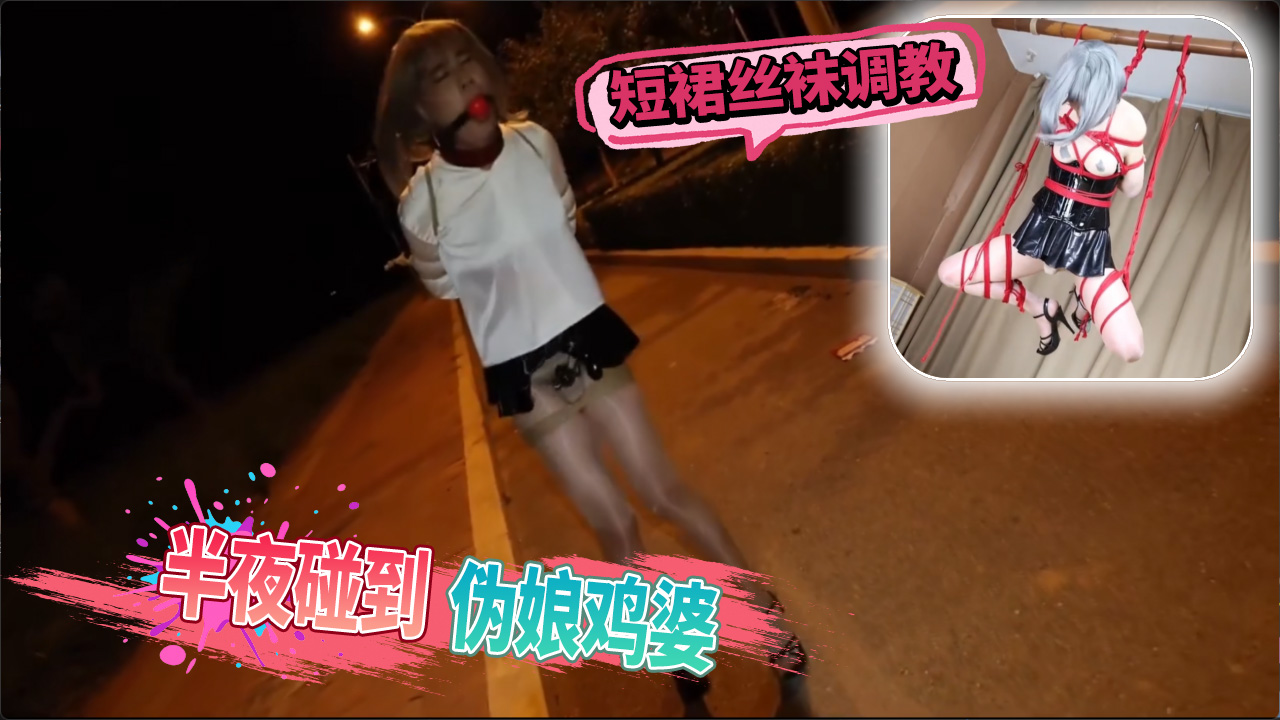 海角社区半夜偶遇短裙丝袜伪娘 捆绑调教高能激情失控爆料
