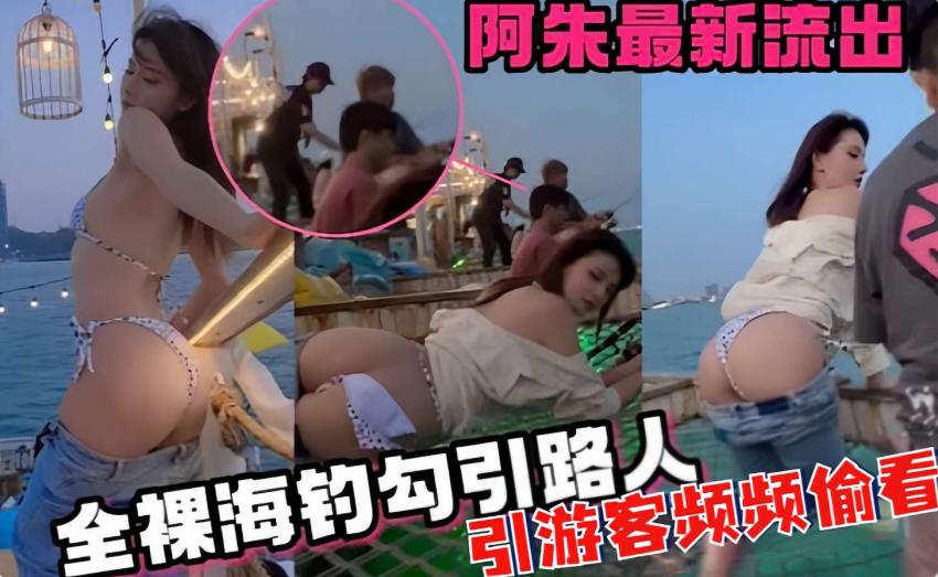 阿朱最新流出全裸海钓勾引路人引游客频频偷看