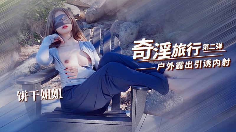 饼干姐姐奇淫旅行2 爬山露出摸逼引诱 酒店被旅游搭子内射中出