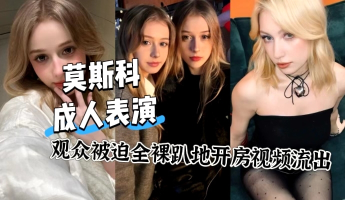 莫斯科成人视频表演遭突袭 观众赤身开房现场视频流出