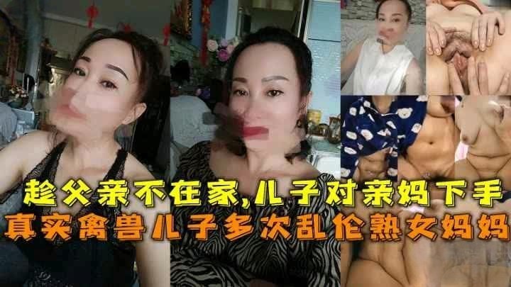 真实家庭乱伦 趁爸爸外出对妈妈下手 床上挑逗诱惑妈妈娴熟的技巧让儿子心驰神往 疯狂地享受着肆意纵欲的快感