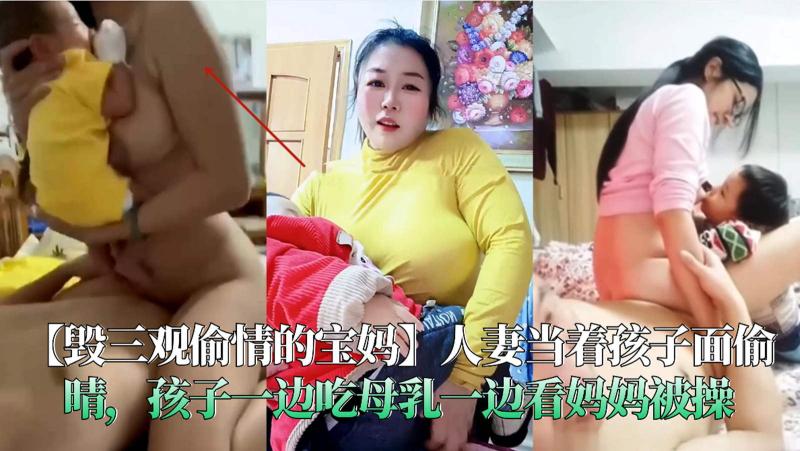 偷情的宝妈人妻当着海子面偷晴，孩子一边吃母乳一边看妈妈被操