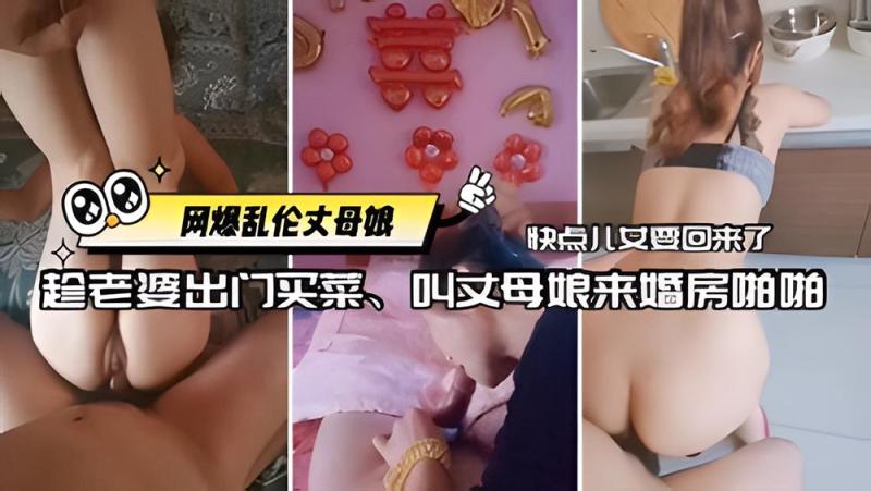 真实乱伦丈母娘：趁老婆出门买菜叫丈母娘来婚房啪啪