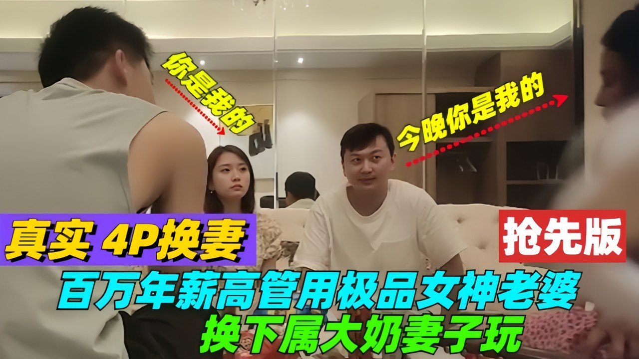 完整版 真实4p换妻 百万年薪高管 用极品女神老婆 换下属大奶妻子