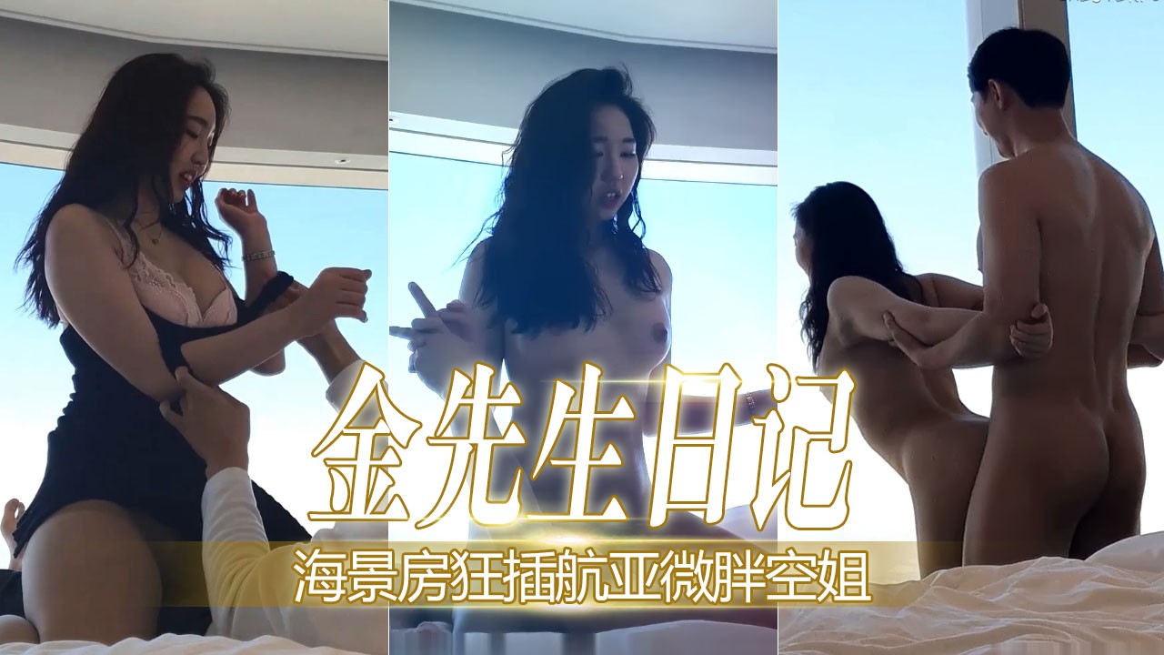 【金先生日记】海景房狂插韩亚微胖空姐粉嫩胴体主动骑乘女上位疯狂摇摆