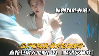 足疗店勾搭骚货技师美少妇 直接包房大屁股后入紧张又刺激