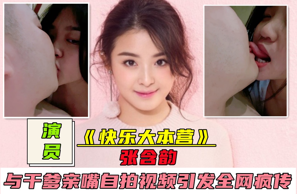 演员 张含韵 不雅自拍外流 遭全网疯传与干爹亲嘴视频