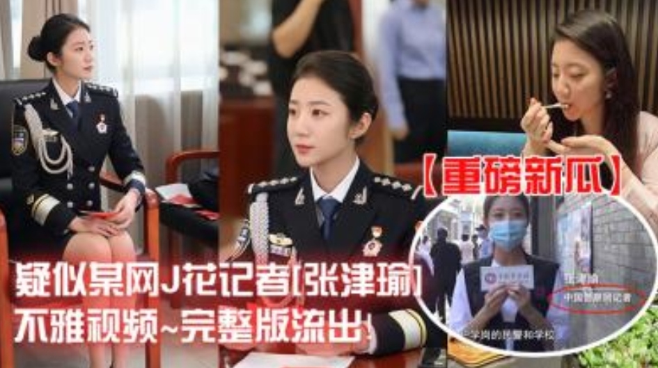 重磅新瓜 J花记者 张津瑜不雅视频 她动作大胆，完全打破了公众对她的固有印象