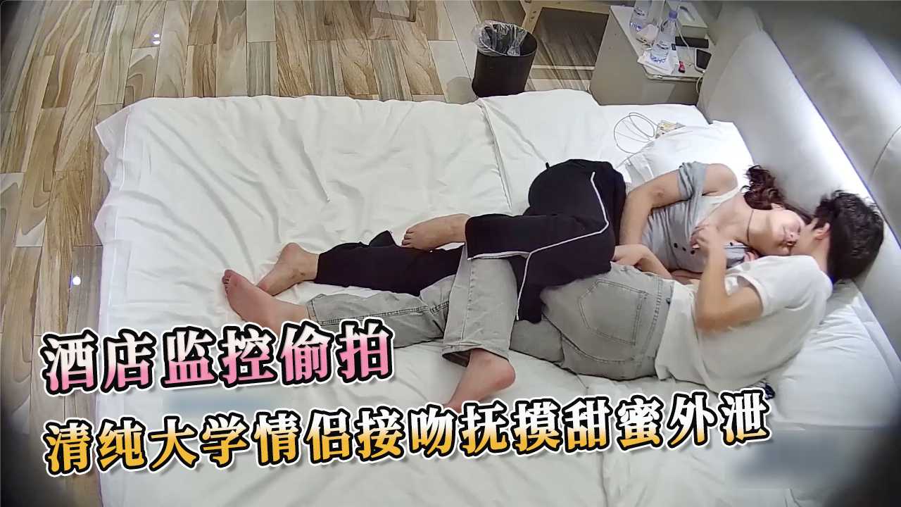 酒店偷拍：清纯大学情侣的甜蜜接吻与私密缠绵的浪漫盛宴