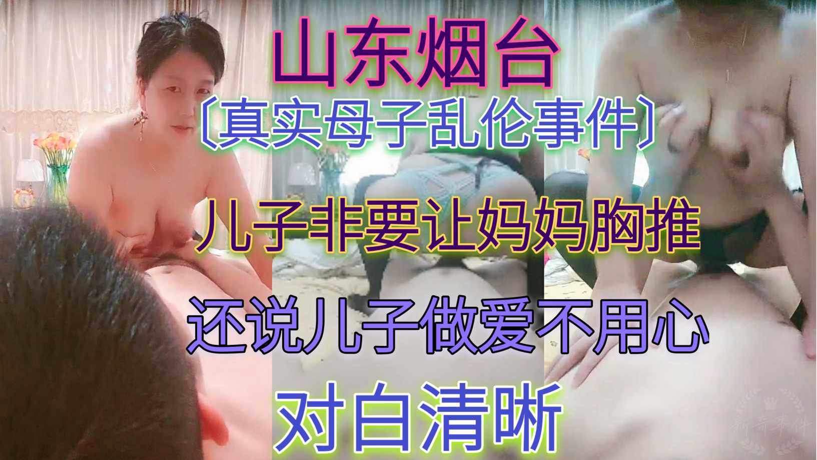〔真实母子乱伦事件〕山东烟台 儿子非要让妈妈胸推，说儿子做爱不用心，对白清晰