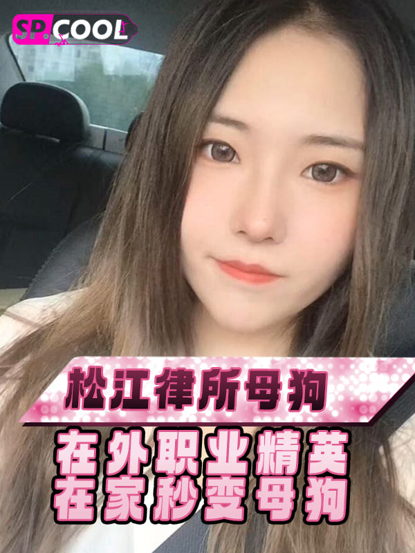 上海松江某律所极致淫荡母狗在外干练像个职业精英，回到家中对着主人秒变母狗～