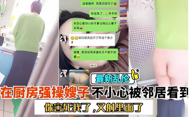 你害死我了!又射里面!厨房大战嫂子，不小心被小区邻居看到了