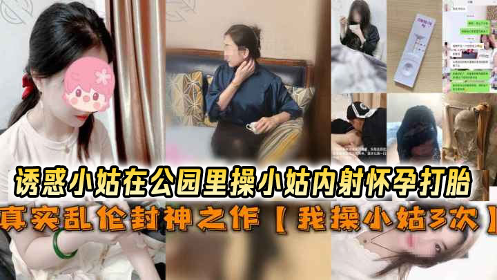 我操小姑3次 诱惑小姑在公园里操小姑内射怀孕打胎。