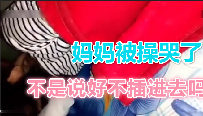 【母子乱伦】妈妈被儿子操哭了！不是说好的不插进去吗？