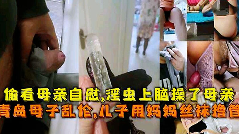 青岛母子乱伦儿子用妈妈丝袜撸管 舔鲍猛插让妈妈高潮