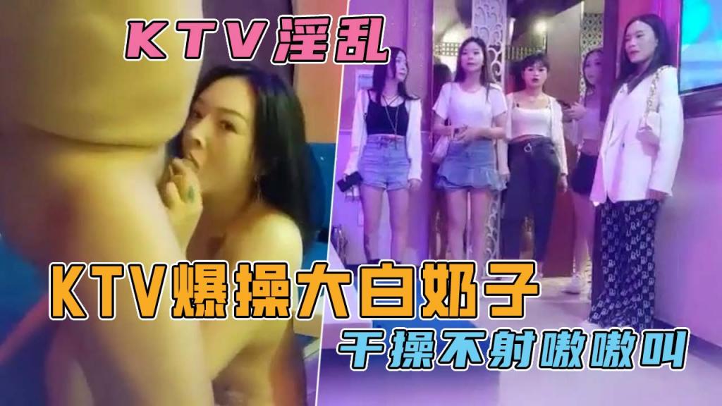 【KTV爆操大白奶子娘们干操不射嗷嗷叫】求你快点射吧大哥受不了了逼都冒火了你要搞死我呀！