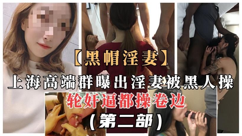 1/2【绿帽淫妻】上海内部群曝出淫妻被黑人巨吊排队轮插逼都卷边