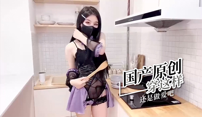国产原创 穿这样还是做爱吧