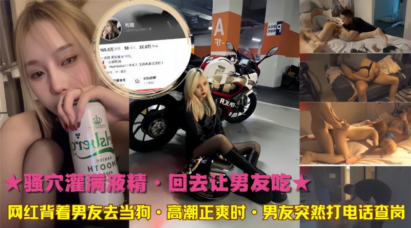 ★骚穴灌满液精·回去让男友吃★网红背着男友去当狗·高潮正爽时·男友突然打电话查岗