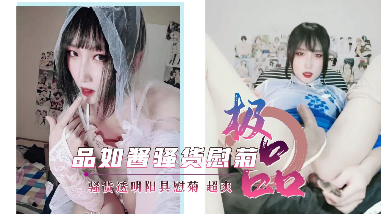 透明阳具自慰: 极品美颜伪娘「品茹酱」古装诱惑慰菊，超诱惑画面
