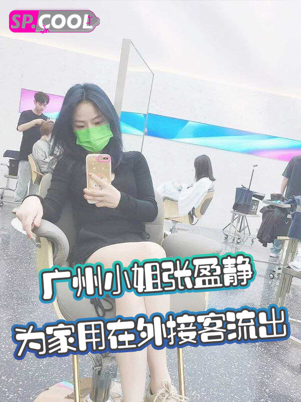 【只想挣点钱】广州白云区小姐张盈静为了贴补家用在外接客视频流出