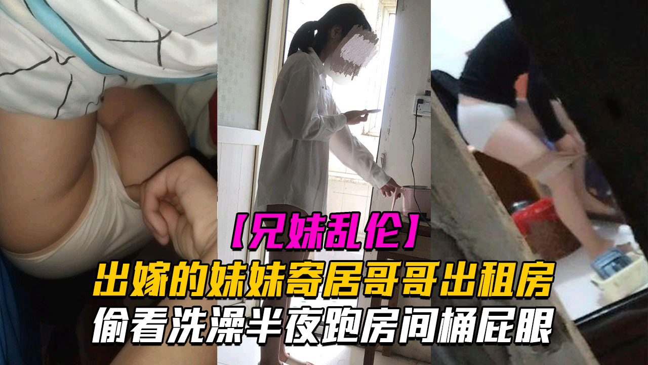 【海角乱伦】出嫁的妹妹寄居我租房之半夜跑亲妹妹房间桶她屁眼