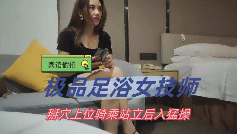 寻花专攻足浴女技师摸奶子调情 特写掰穴上位骑乘站立后入猛操