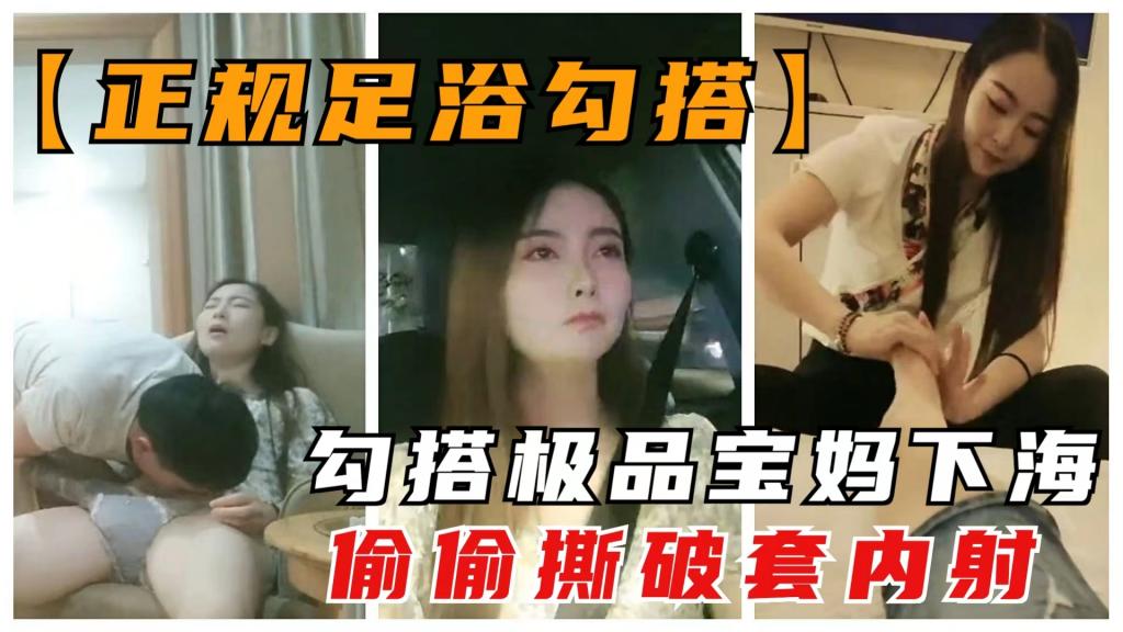 2/2【正规足浴勾搭】勾搭极品宝妈下海，偷偷撕破套内射