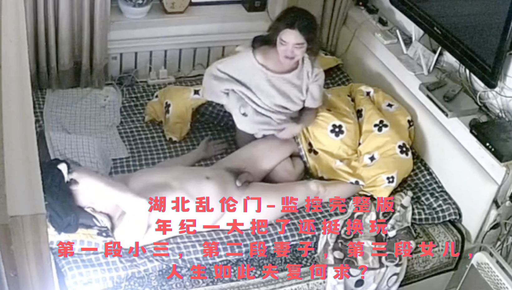 湖北乱伦门-监控完整版，年纪一大把了还挺换玩，第一段跟小三，第二段跟妻子，第三段跟女儿，人生如此夫复何求？