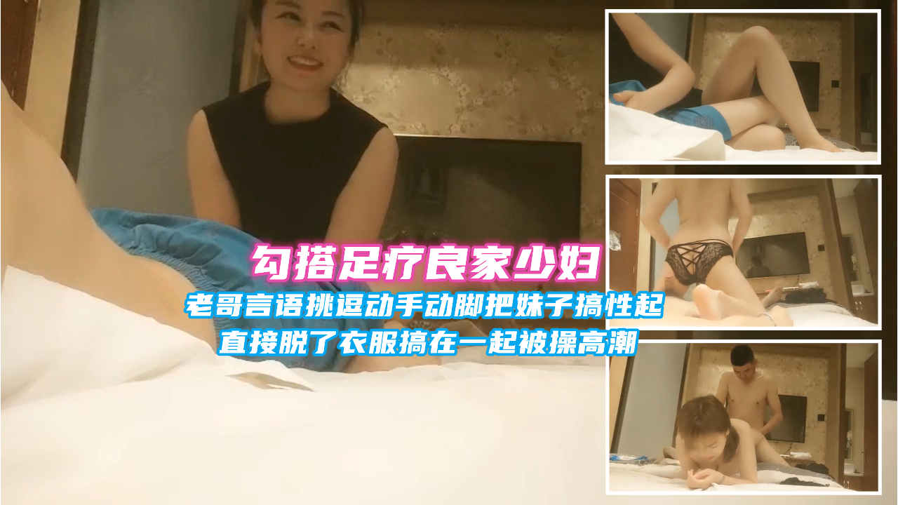 (勾搭足疗良家少妇)老哥言语挑逗动手动脚把技师搞的流淫水，脱了衣服搞在一起被操高潮，操别人老婆就是舒服 3