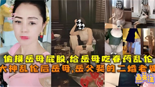 偷摸丈母娘性感屁股~给丈母娘吃春药乱伦