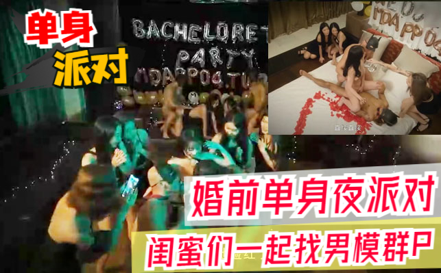 婚前单身夜派对闺蜜群P 男模轮操到天亮潮吹