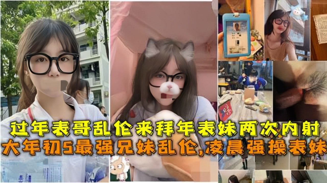 大年初5最强兄妹乱伦，凌晨强操表妹，过年表哥乱伦来拜年表妹两次内射.