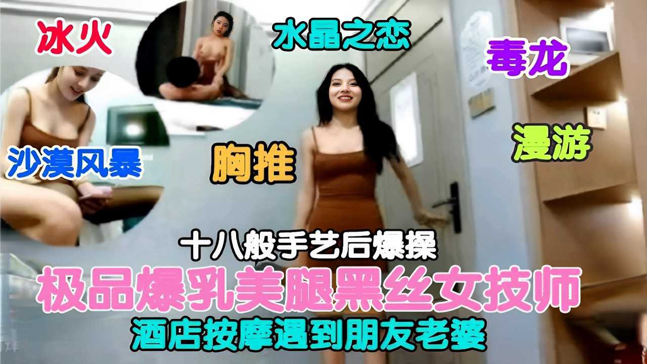 极品爆乳美腿黑丝女技师酒店按摩遇到朋友老婆