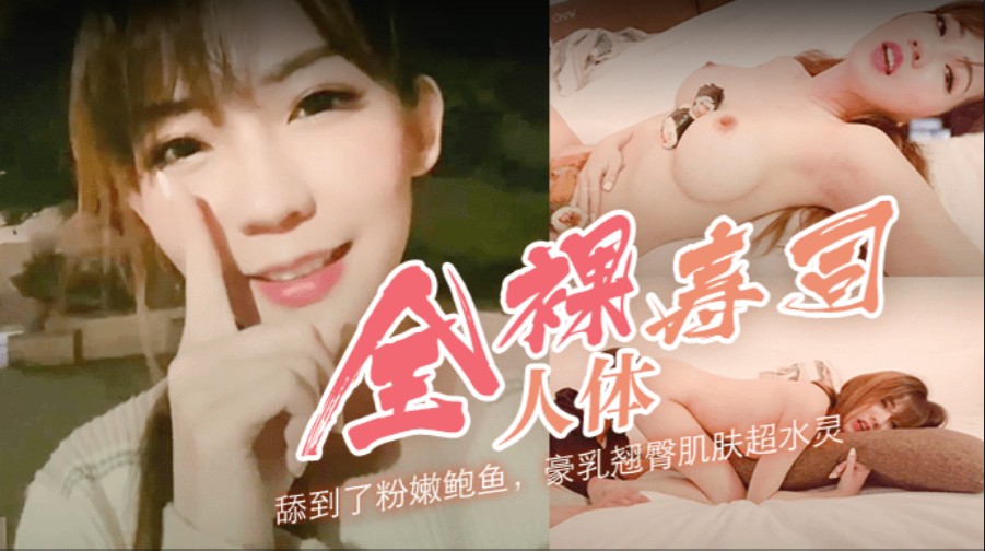 人体寿司豪乳：SWAG小媛全裸秀，翘臀肌肤水灵的享受