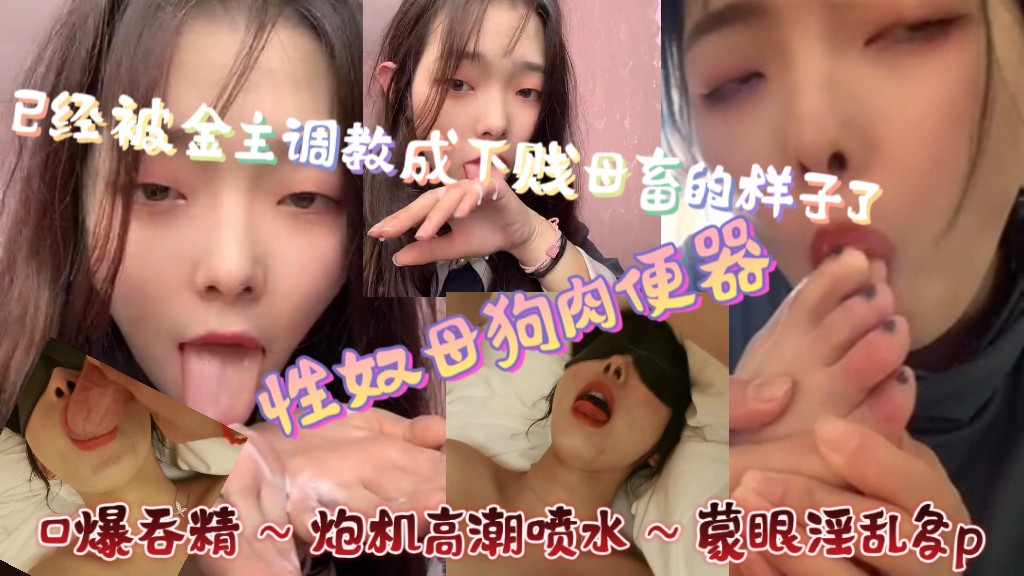 性奴母狗肉便器，已经被金主调教成下贱母畜的样子了，口爆吞精～炮机高潮喷水～蒙眼淫乱3p