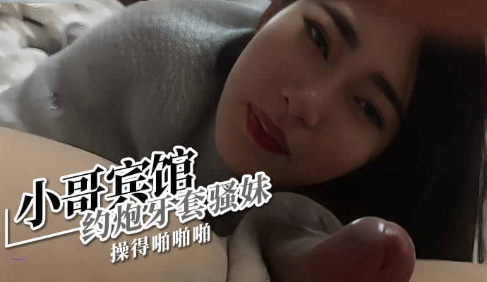 宾馆约炮骚妹，水太大被小哥操得啪啪响，安全套保护
