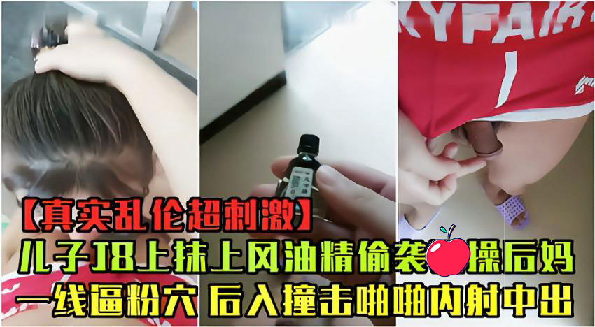 母子乱伦后妈做午饭干儿子18抹风油精偷袭 粉穴后入撞击内射中出