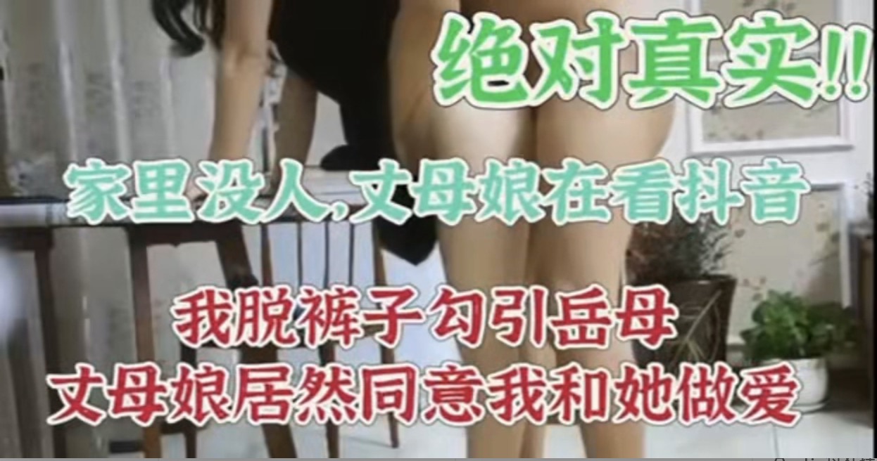 家里没人，丈母娘在看抖音，我脱裤子勾引丈母娘，没想到她居然同意我和丈母娘做爱