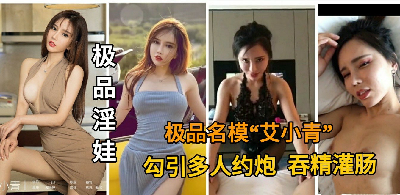 艾小青的约炮故事：重磅网曝极品名模的吞精灌肠之旅