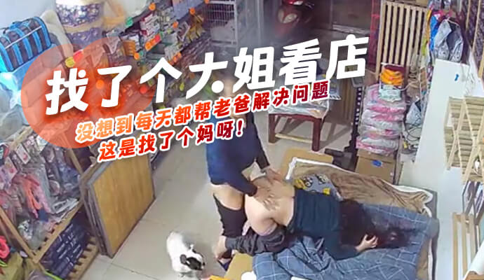 找大姐看店竟成帮老爸解决问题！店员变妈视频曝光！